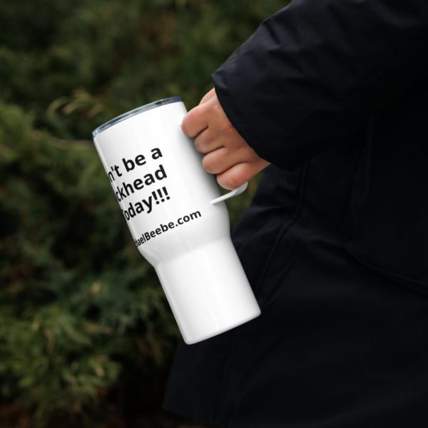 Michael Beebe’s “Don’t be a Dickhead Today” Travel Mug with a Handle