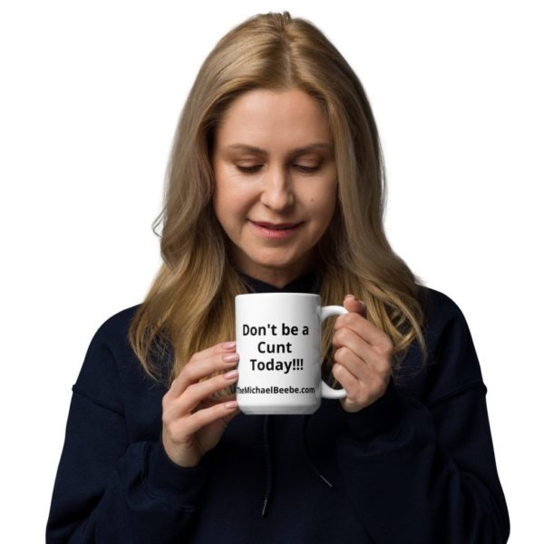 Michael Beebe's "Don't be a Cunt Today" White Glossy Mug