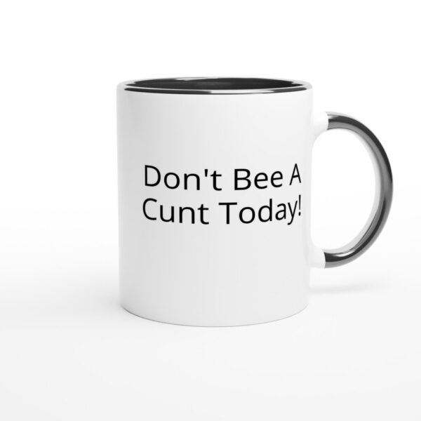 “Don’t Bee A Cunt Today!” White 11oz Ceramic Mug with Color Inside