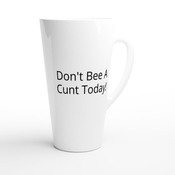 “Don’t Bee A Cunt Today!” White Latte 17oz Ceramic Mug