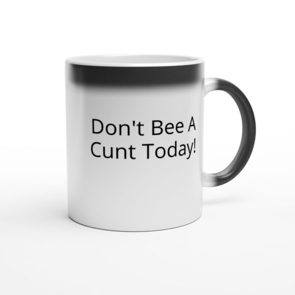 “Don’t Bee A Cunt Today!” Magic 11oz Ceramic Mug